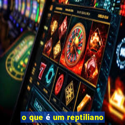 o que é um reptiliano
